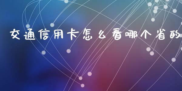 交通信用卡怎么看哪个省的_https://cj007.lansai.wang_金融监管_第1张