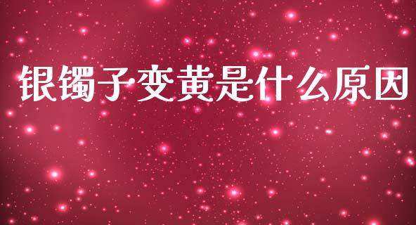 银镯子变黄是什么原因_https://cj007.lansai.wang_期货开户_第1张
