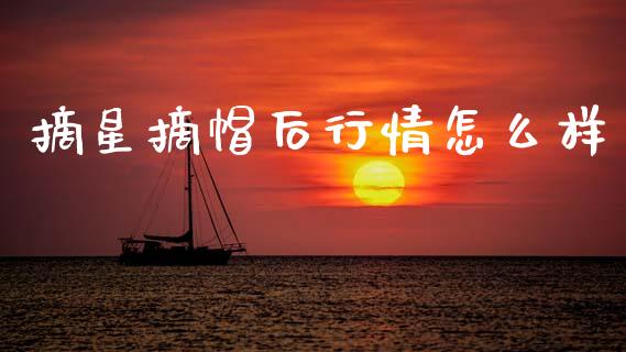 摘星摘帽后行情怎么样_https://cj007.lansai.wang_财经新闻_第1张