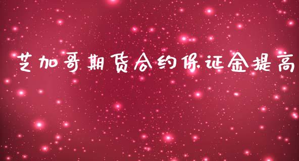 芝加哥期货合约保证金提高_https://cj007.lansai.wang_外汇交易_第1张