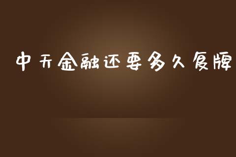 中天金融还要多久复牌_https://cj007.lansai.wang_全球市场_第1张