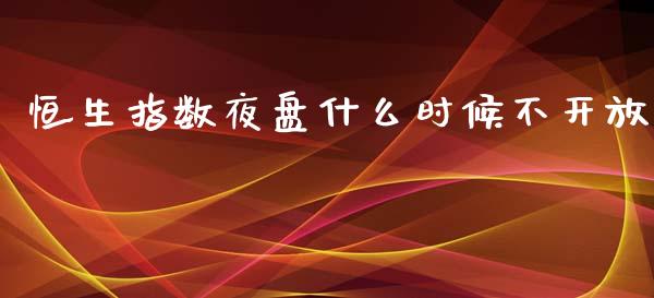 恒生指数夜盘什么时候不开放_债券资讯_第1张_期货开户_金融监管_外汇交易_债券资讯_全球市场_财经新闻 恒生指数夜盘什么时候不开放_https://cj007.lansai.wang_债券资讯_第1张