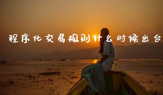 程序化交易规则什么时候出台_https://cj007.lansai.wang_外汇交易_第1张