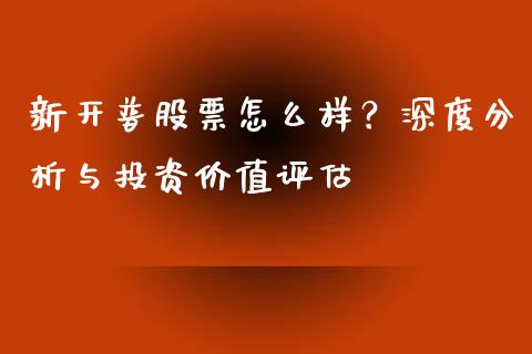 新开普股票怎么样？深度分析与投资价值评估_https://cj007.lansai.wang_财经新闻_第1张