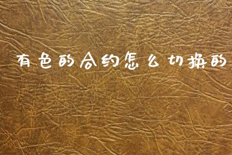 有色的合约怎么切换的_https://cj007.lansai.wang_债券资讯_第1张