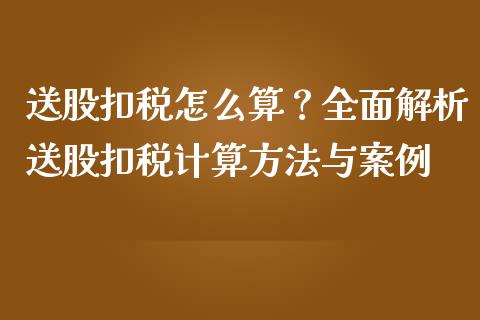 送股扣税怎么算？全面解析送股扣税计算方法与案例_https://cj007.lansai.wang_财经新闻_第1张