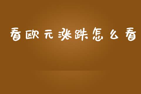 看欧元涨跌怎么看_https://cj007.lansai.wang_债券资讯_第1张