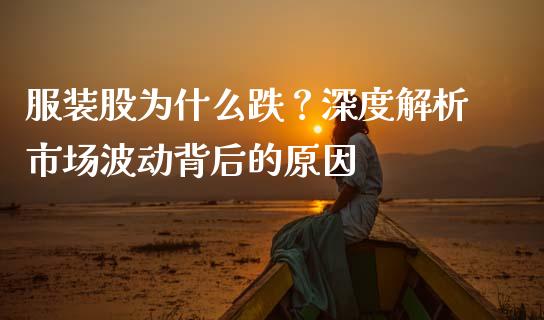 服装股为什么跌？深度解析市场波动背后的原因_https://cj007.lansai.wang_财经新闻_第1张