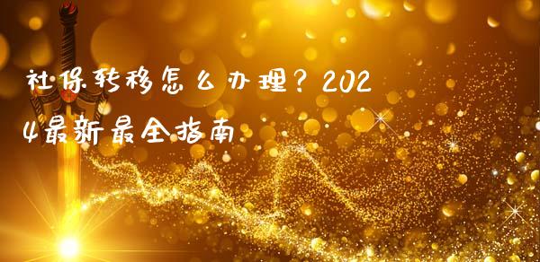 社保转移怎么办理？2024最新最全指南_https://cj007.lansai.wang_金融监管_第1张