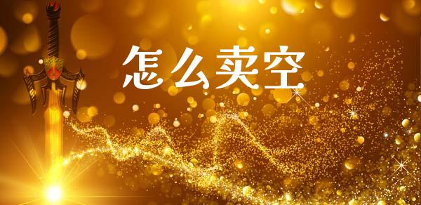 怎么卖空_https://cj007.lansai.wang_外汇交易_第1张