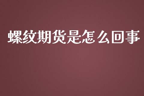 螺纹期货是怎么回事_https://cj007.lansai.wang_全球市场_第1张