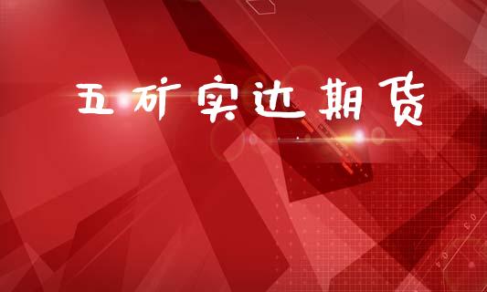 五矿实达期货_https://cj007.lansai.wang_外汇交易_第1张