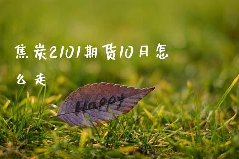 焦炭2101期货10月怎么走_https://cj007.lansai.wang_全球市场_第1张