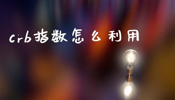 crb指数怎么利用_https://cj007.lansai.wang_债券资讯_第1张