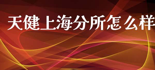 天健上海分所怎么样_https://cj007.lansai.wang_期货开户_第1张