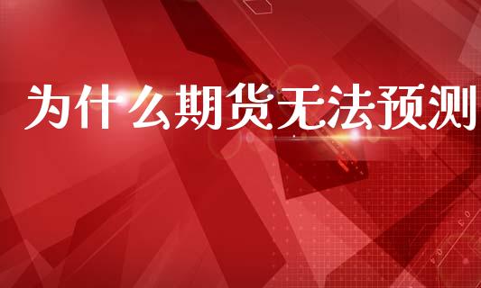 为什么期货无法预测_https://cj007.lansai.wang_期货开户_第1张