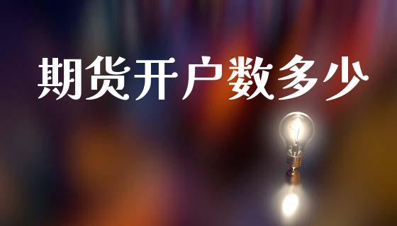 期货开户数多少_https://cj007.lansai.wang_财经新闻_第1张