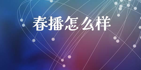 春播怎么样_https://cj007.lansai.wang_全球市场_第1张