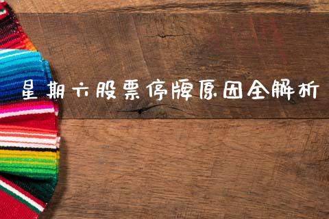 星期六股票停牌原因全解析_债券资讯_第1张_期货开户_金融监管_外汇交易_债券资讯_全球市场_财经新闻 星期六股票停牌原因全解析_https://cj007.lansai.wang_债券资讯_第1张