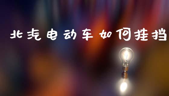 北汽电动车如何挂挡_https://cj007.lansai.wang_期货开户_第1张