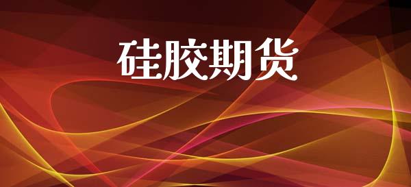 硅胶期货_https://cj007.lansai.wang_外汇交易_第1张