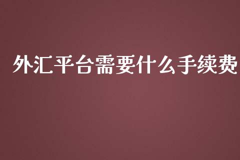 外汇平台需要什么手续费_https://cj007.lansai.wang_全球市场_第1张