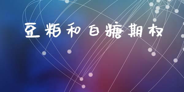豆粕和白糖期权_https://cj007.lansai.wang_金融监管_第1张