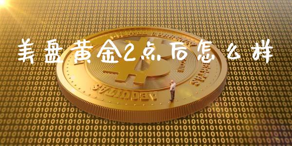 美盘黄金2点后怎么样_https://cj007.lansai.wang_外汇交易_第1张