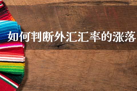 如何判断外汇汇率的涨落_https://cj007.lansai.wang_期货开户_第1张