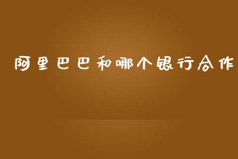 阿里巴巴和哪个银行合作_https://cj007.lansai.wang_外汇交易_第1张