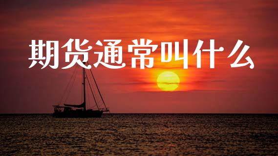 期货通常叫什么_债券资讯_第1张_期货开户_金融监管_外汇交易_债券资讯_全球市场_财经新闻 期货通常叫什么_https://cj007.lansai.wang_债券资讯_第1张