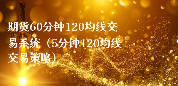 期货60分钟120均线交易系统(5分钟120均线交易策略)_债券资讯_第1张_期货开户_金融监管_外汇交易_债券资讯_全球市场_财经新闻 期货60分钟120均线交易系统(5分钟120均线交易策略)_https://cj007.lansai.wang_债券资讯_第1张