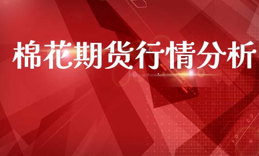 棉花期货行情分析_https://cj007.lansai.wang_全球市场_第1张