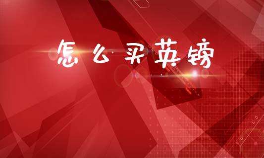 怎么买英镑_https://cj007.lansai.wang_财经新闻_第1张