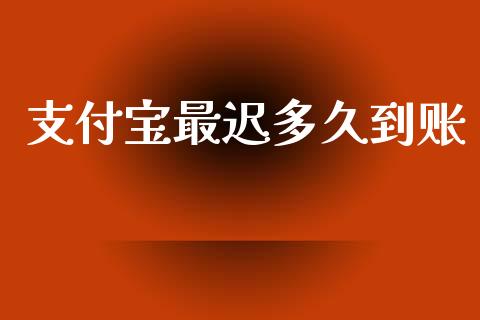 支付宝最迟多久到账_https://cj007.lansai.wang_金融监管_第1张