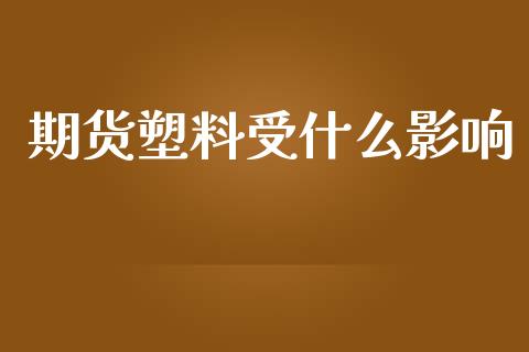 期货塑料受什么影响_https://cj007.lansai.wang_债券资讯_第1张