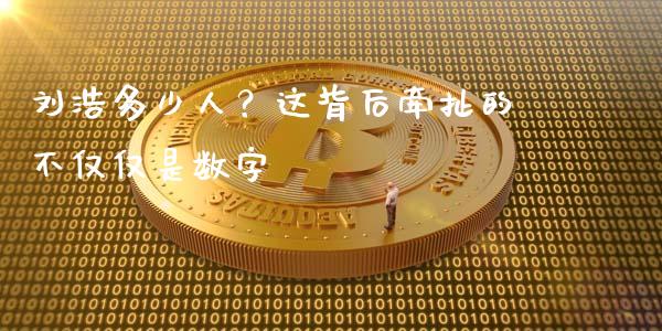 刘浩多少人？这背后牵扯的不仅仅是数字_https://cj007.lansai.wang_财经新闻_第1张