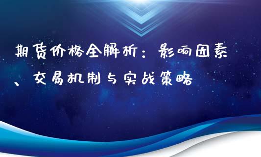 期货价格全解析：影响因素、交易机制与实战策略_https://cj007.lansai.wang_全球市场_第1张