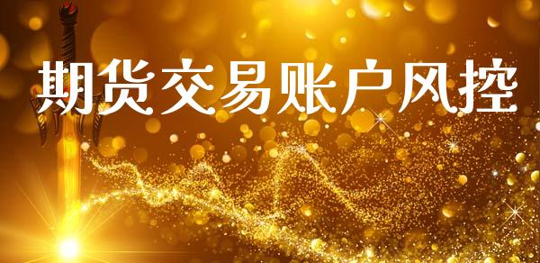 期货交易账户风控_https://cj007.lansai.wang_外汇交易_第1张
