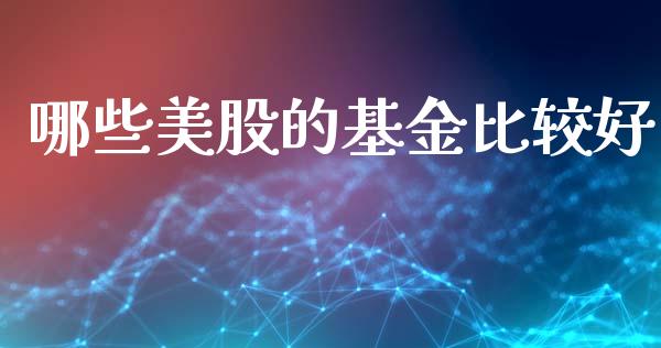 哪些美股的基金比较好_https://cj007.lansai.wang_债券资讯_第1张