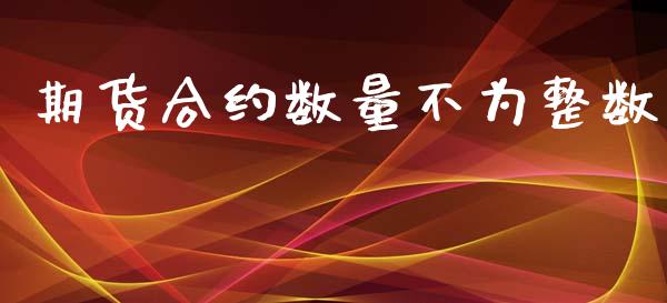 期货合约数量不为整数_https://cj007.lansai.wang_外汇交易_第1张