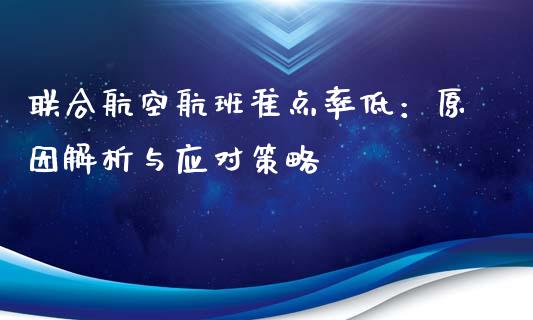 联合航空航班准点率低：原因解析与应对策略_https://cj007.lansai.wang_债券资讯_第1张