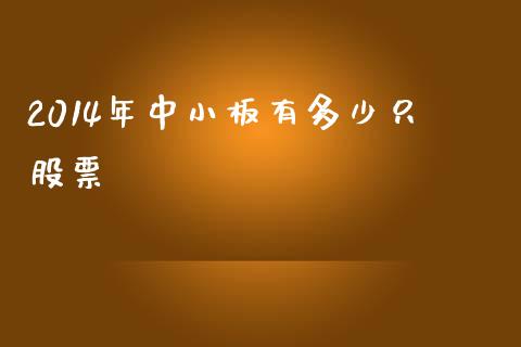 2014年中小板有多少只股票_https://cj007.lansai.wang_外汇交易_第1张