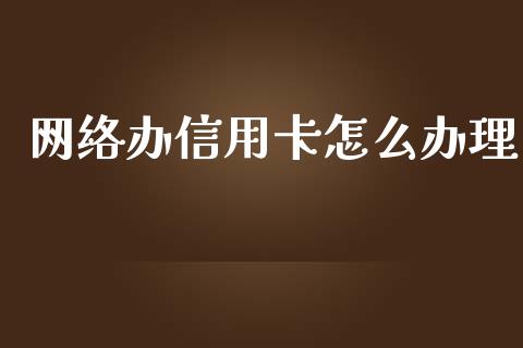 网络办信用卡怎么办理_https://cj007.lansai.wang_财经新闻_第1张