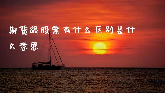 期货跟股票有什么区别是什么意思_https://cj007.lansai.wang_债券资讯_第1张