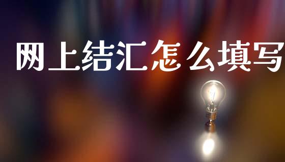 网上结汇怎么填写_https://cj007.lansai.wang_期货开户_第1张