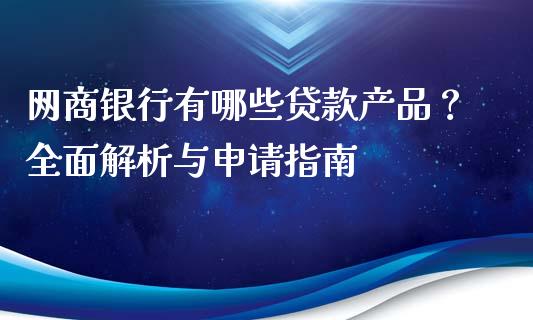 网商银行有哪些贷款产品？全面解析与申请指南_https://cj007.lansai.wang_外汇交易_第1张