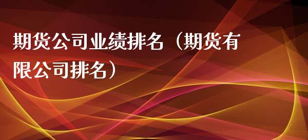 期货公司业绩排名（期货有限公司排名）_https://cj007.lansai.wang_财经新闻_第1张
