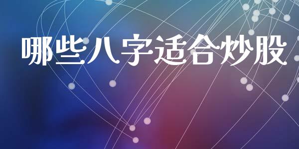 哪些八字适合炒股_https://cj007.lansai.wang_金融监管_第1张