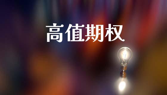 高值期权_https://cj007.lansai.wang_期货开户_第1张